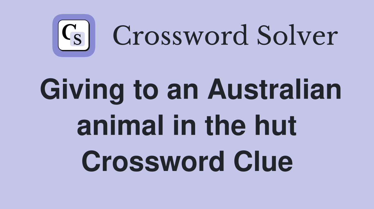 Giving to an Australian animal in the hut Crossword Clue