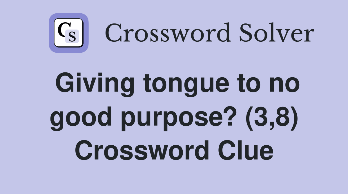 Giving tongue to no good purpose? (3,8) Crossword Clue