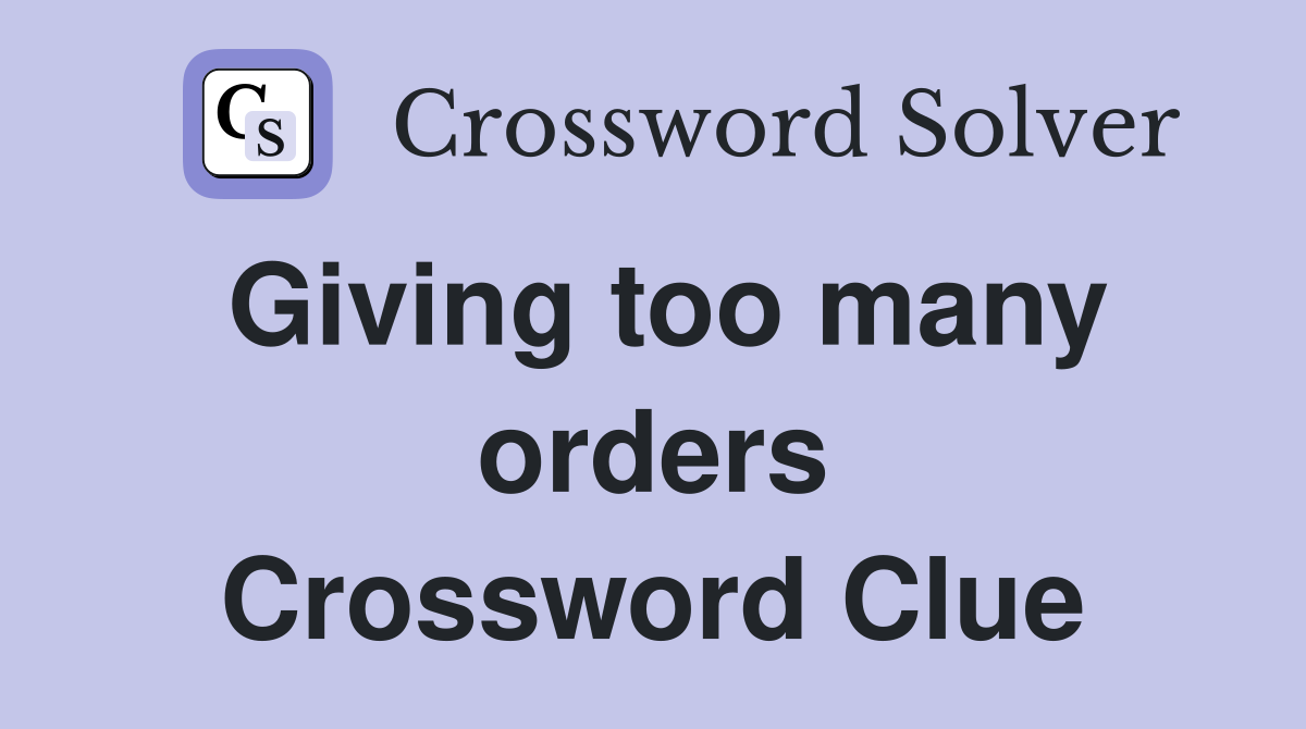 Giving too many orders Crossword Clue