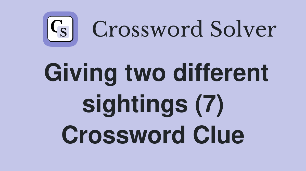 Giving two different sightings (7) Crossword Clue