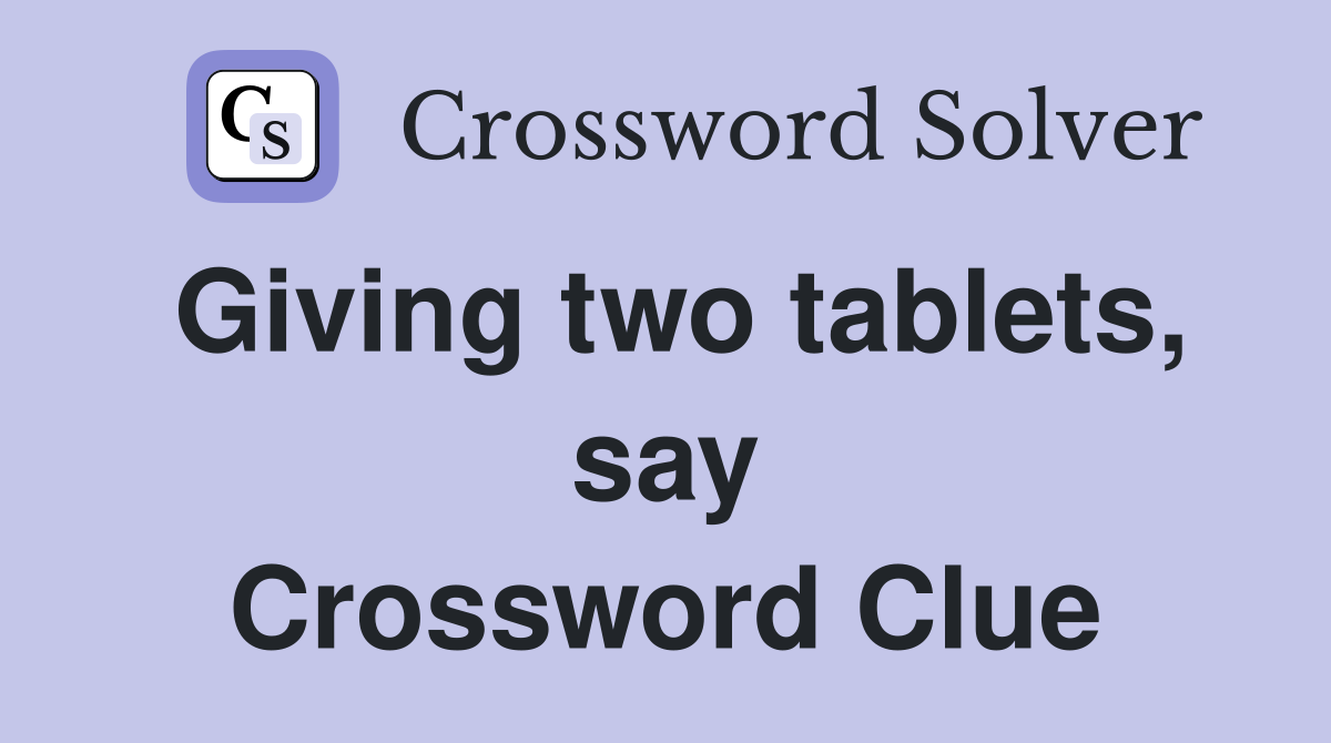 Giving two tablets, say Crossword Clue