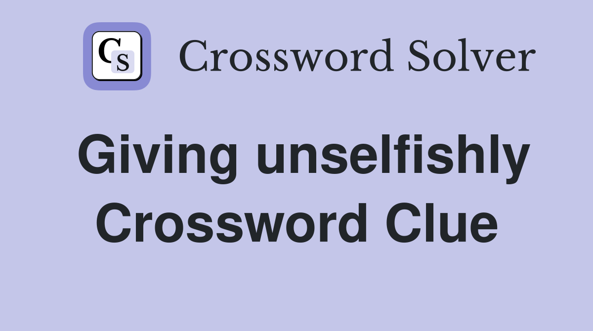 Giving unselfishly Crossword Clue