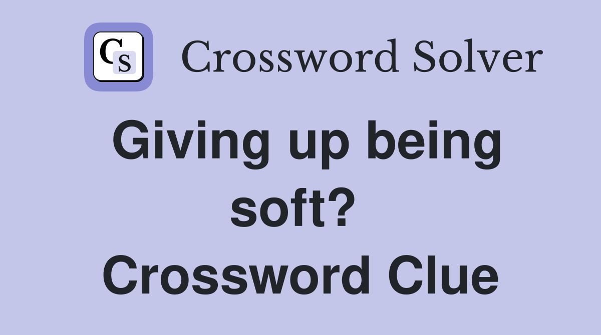 Giving up being soft?  Crossword Clue