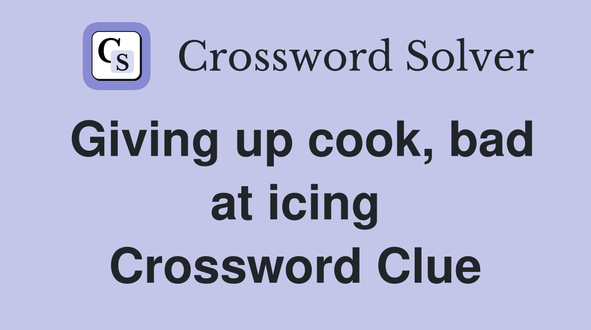 Giving up cook, bad at icing Crossword Clue