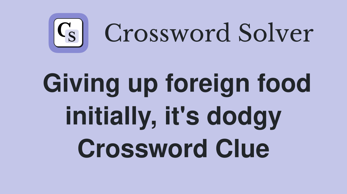 Giving up foreign food initially, it's dodgy Crossword Clue