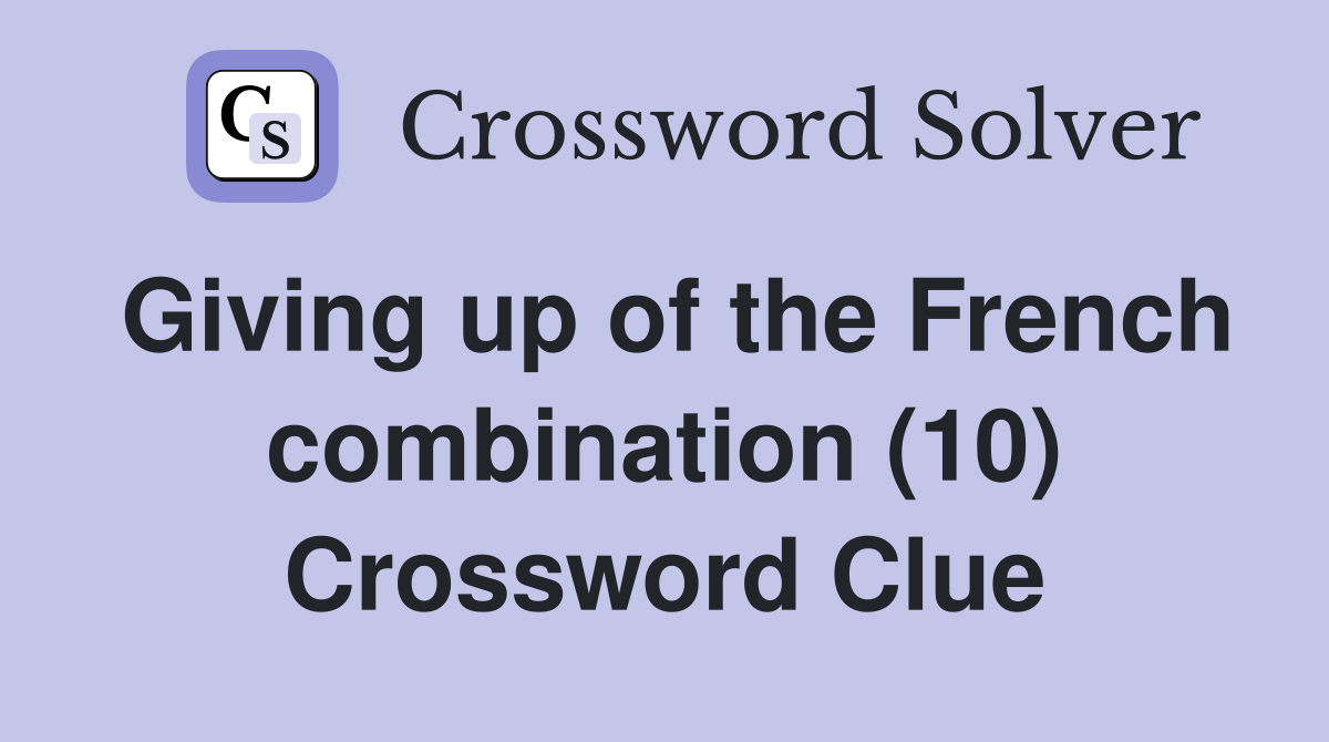 Giving up of the French combination (10) Crossword Clue