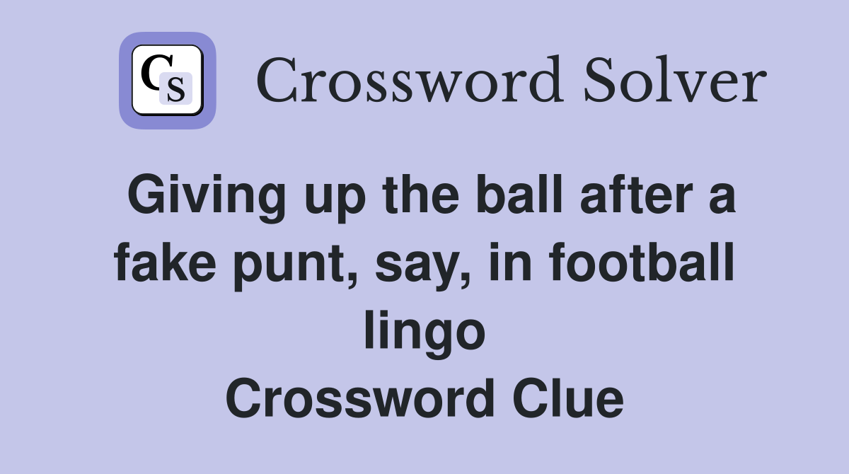 Giving up the ball after a fake punt, say, in football lingo Crossword Clue