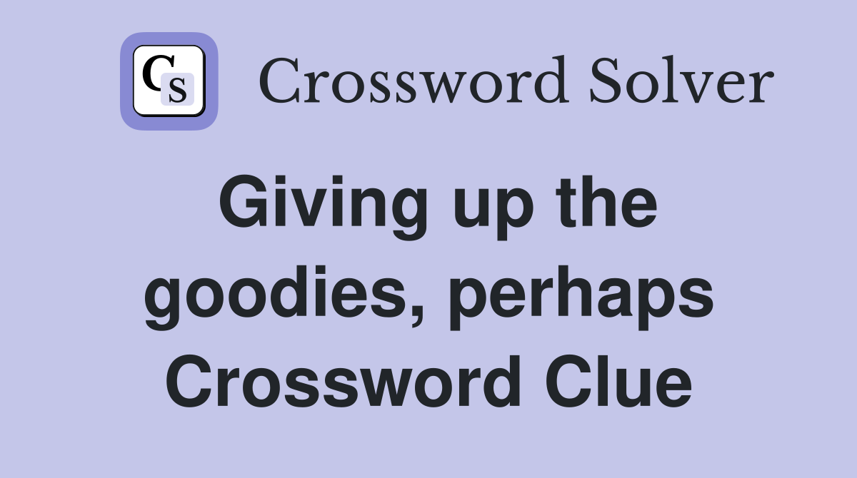 Giving up the goodies, perhaps Crossword Clue