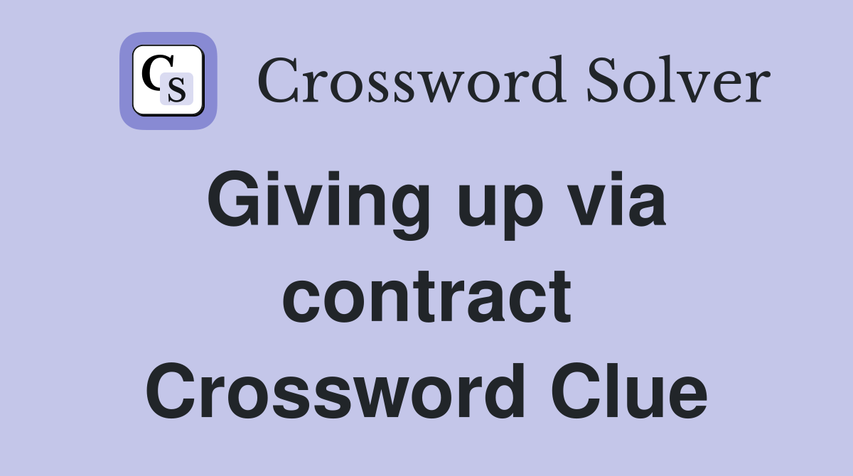 Giving up via contract Crossword Clue