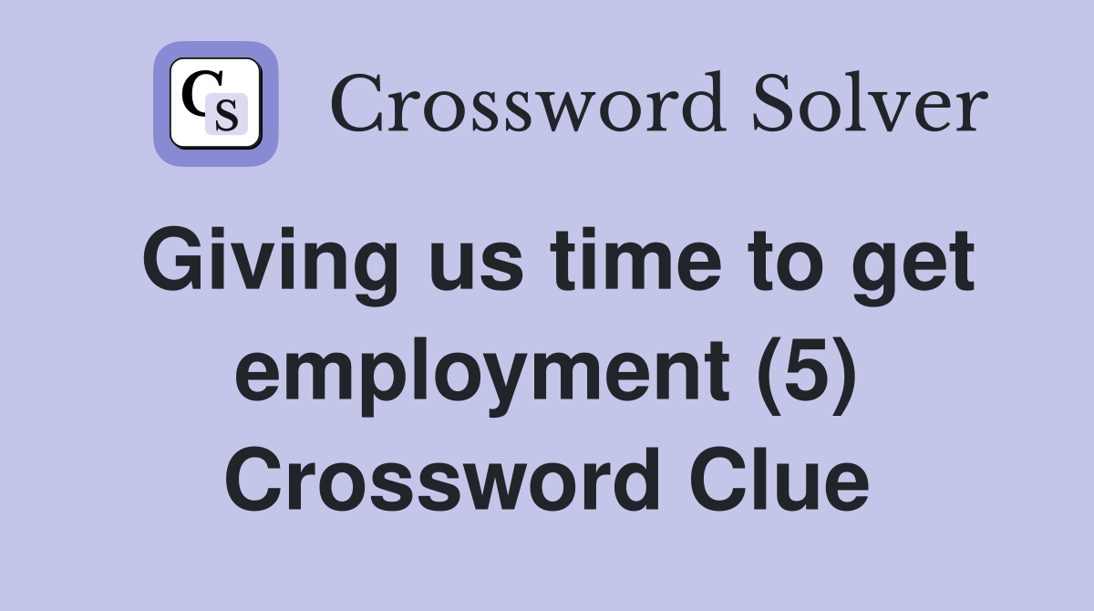 Giving us time to get employment (5) Crossword Clue