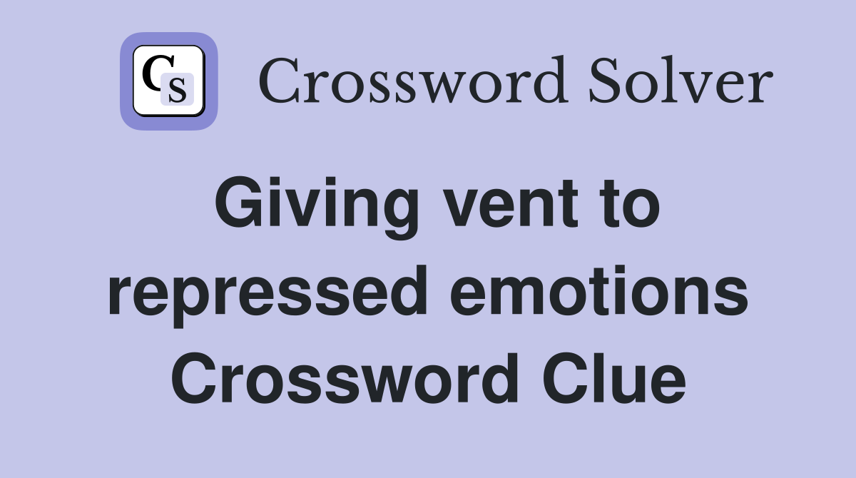 Giving vent to repressed emotions Crossword Clue