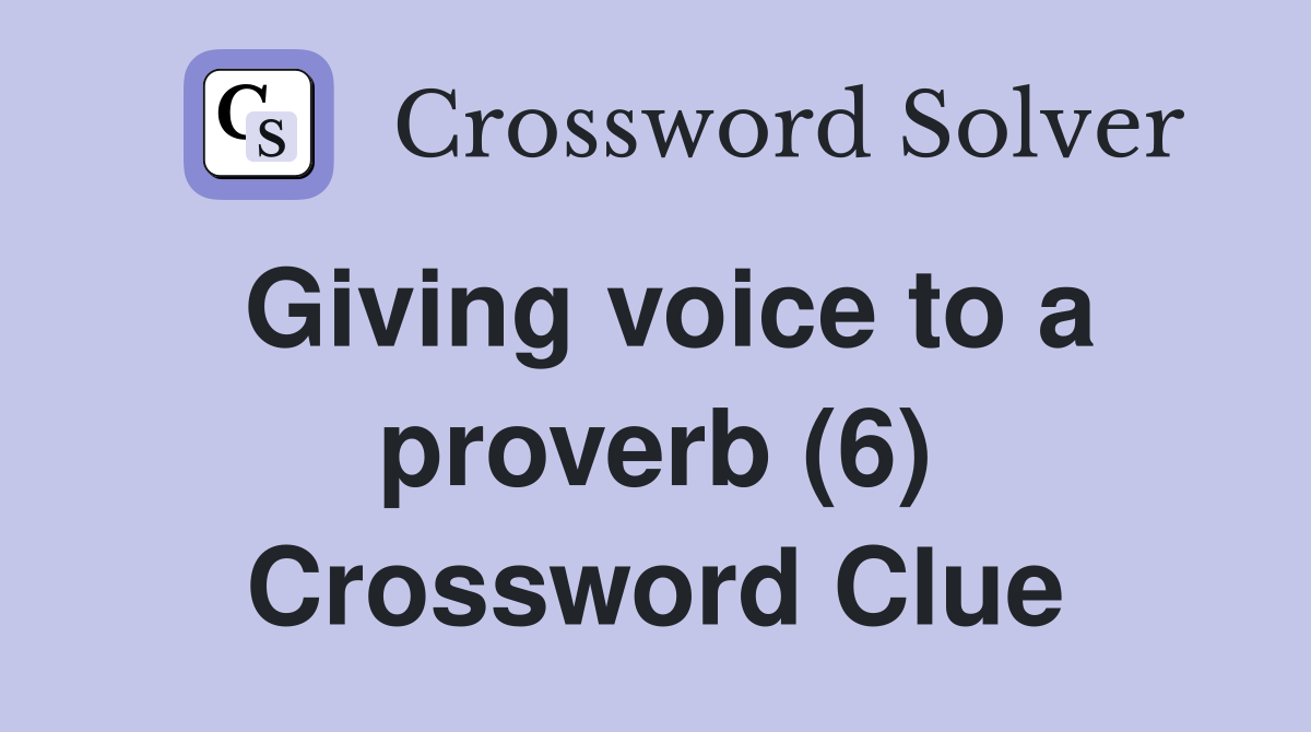 Giving voice to a proverb (6) Crossword Clue