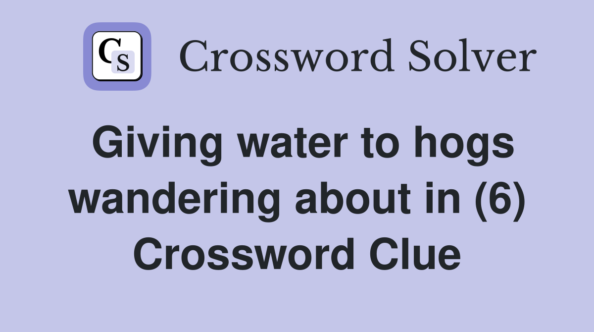 Giving water to hogs wandering about in (6) Crossword Clue