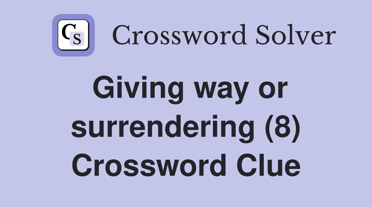 Giving way or surrendering (8) Crossword Clue