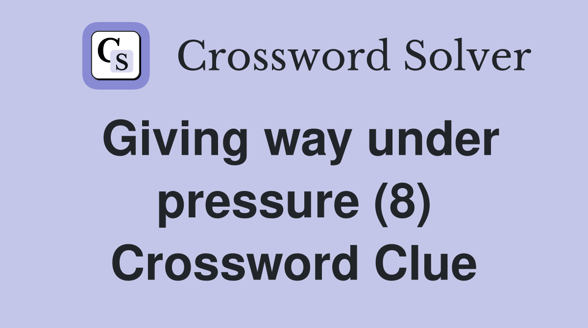 Giving way under pressure (8) Crossword Clue