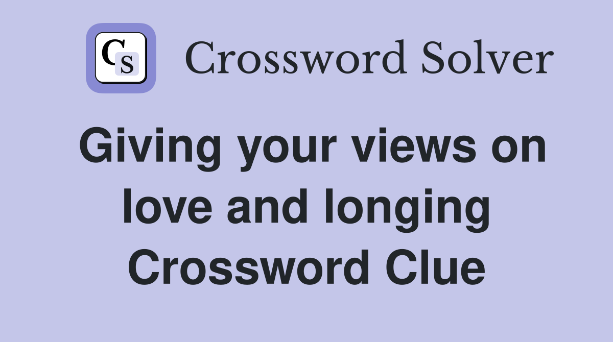 Giving your views on love and longing Crossword Clue