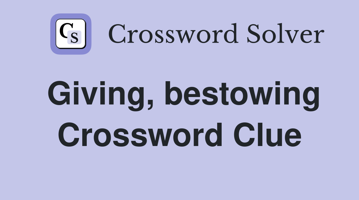 Giving, bestowing Crossword Clue