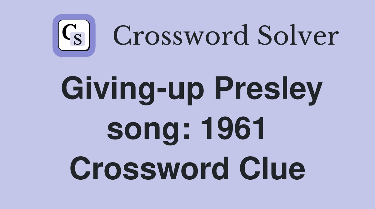 Giving-up Presley song: 1961 Crossword Clue