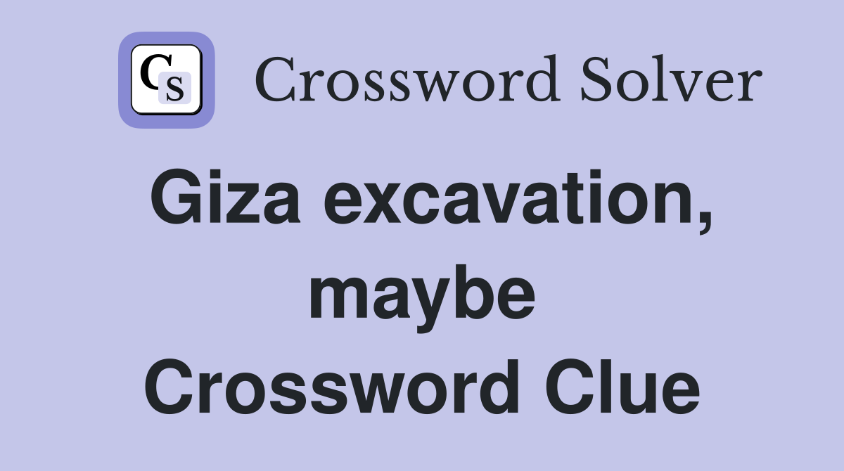 Giza excavation, maybe Crossword Clue