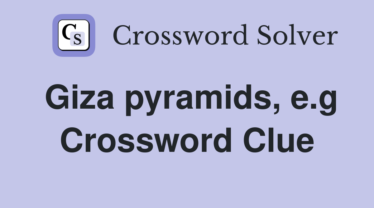Giza pyramids, e.g Crossword Clue