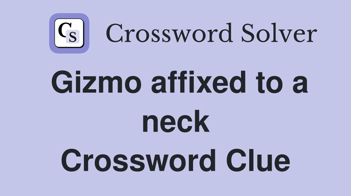 Gizmo affixed to a neck Crossword Clue