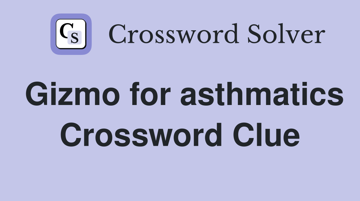 Gizmo for asthmatics Crossword Clue
