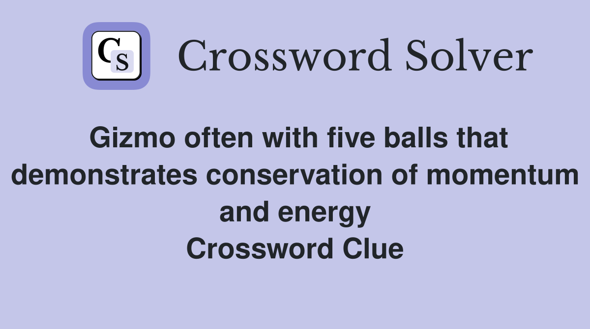Gizmo often with five balls that demonstrates conservation of momentum and energy Crossword Clue