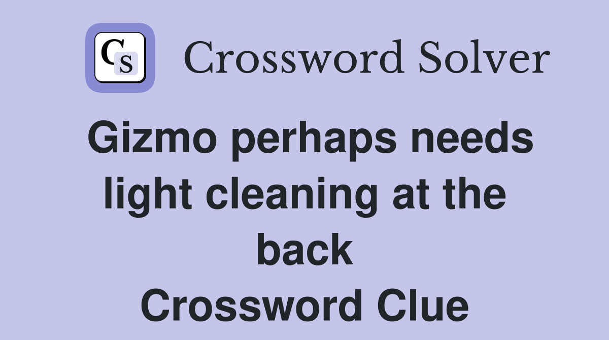 Gizmo perhaps needs light cleaning at the back Crossword Clue