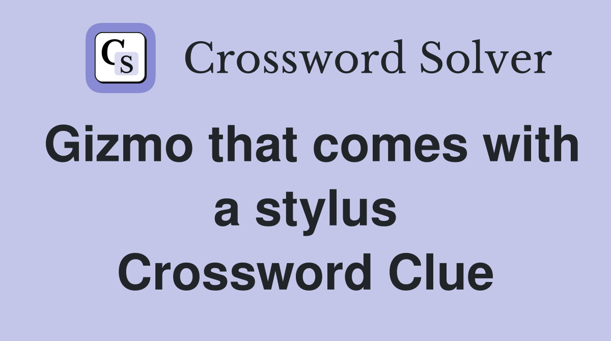 Gizmo that comes with a stylus Crossword Clue