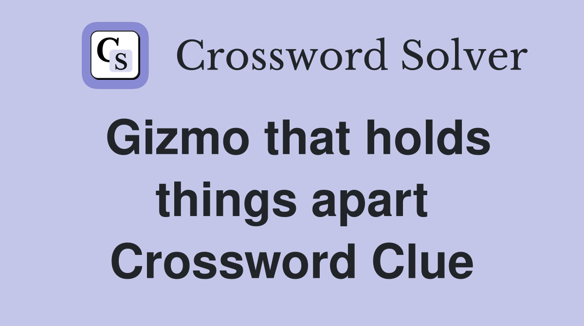 Gizmo that holds things apart Crossword Clue