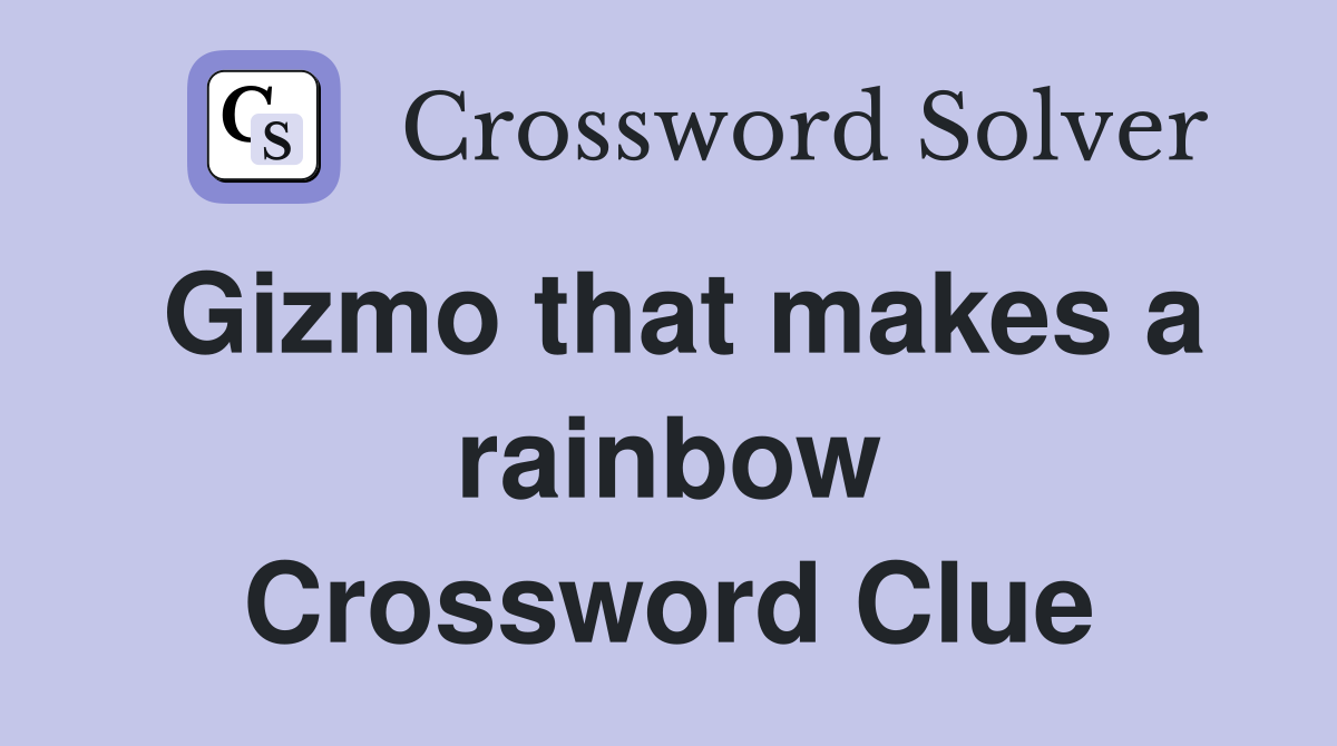 Gizmo that makes a rainbow Crossword Clue