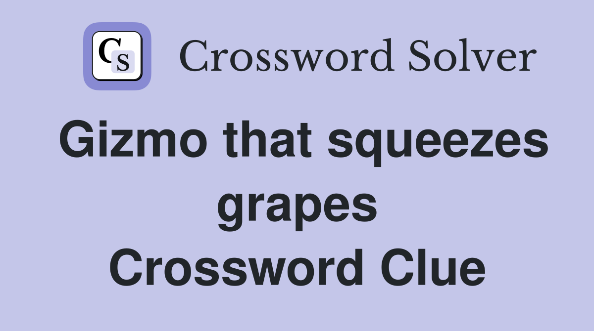 Gizmo that squeezes grapes Crossword Clue