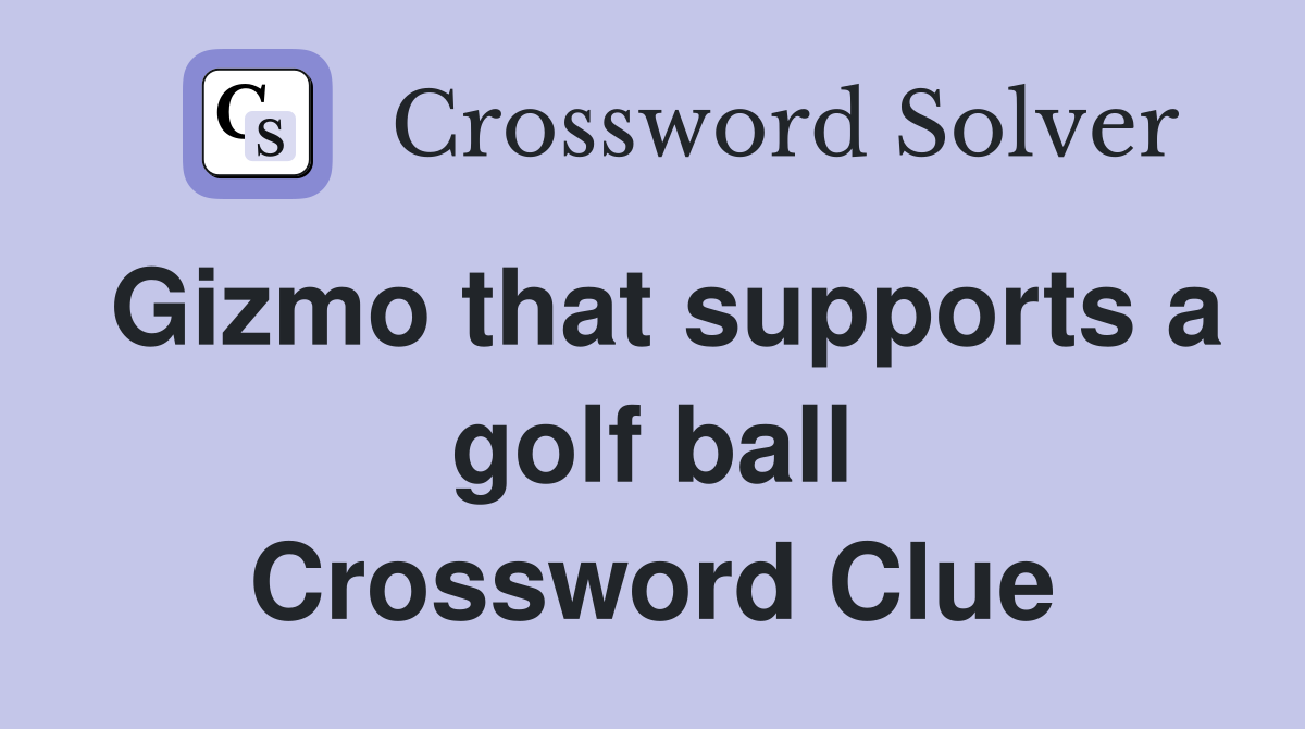 Gizmo that supports a golf ball Crossword Clue