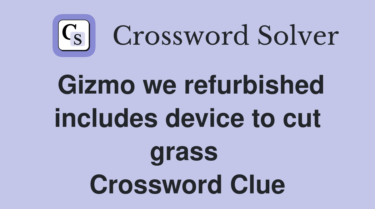 Gizmo we refurbished includes device to cut grass  Crossword Clue