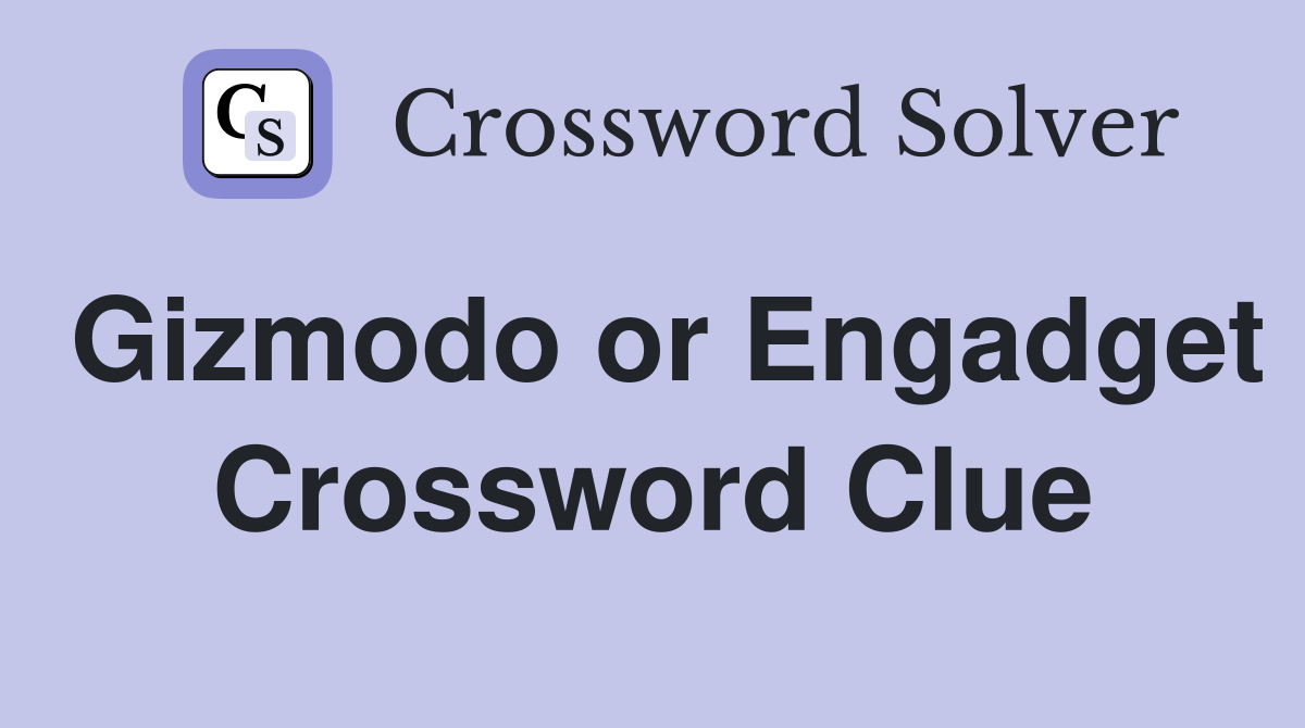 Gizmodo or Engadget Crossword Clue