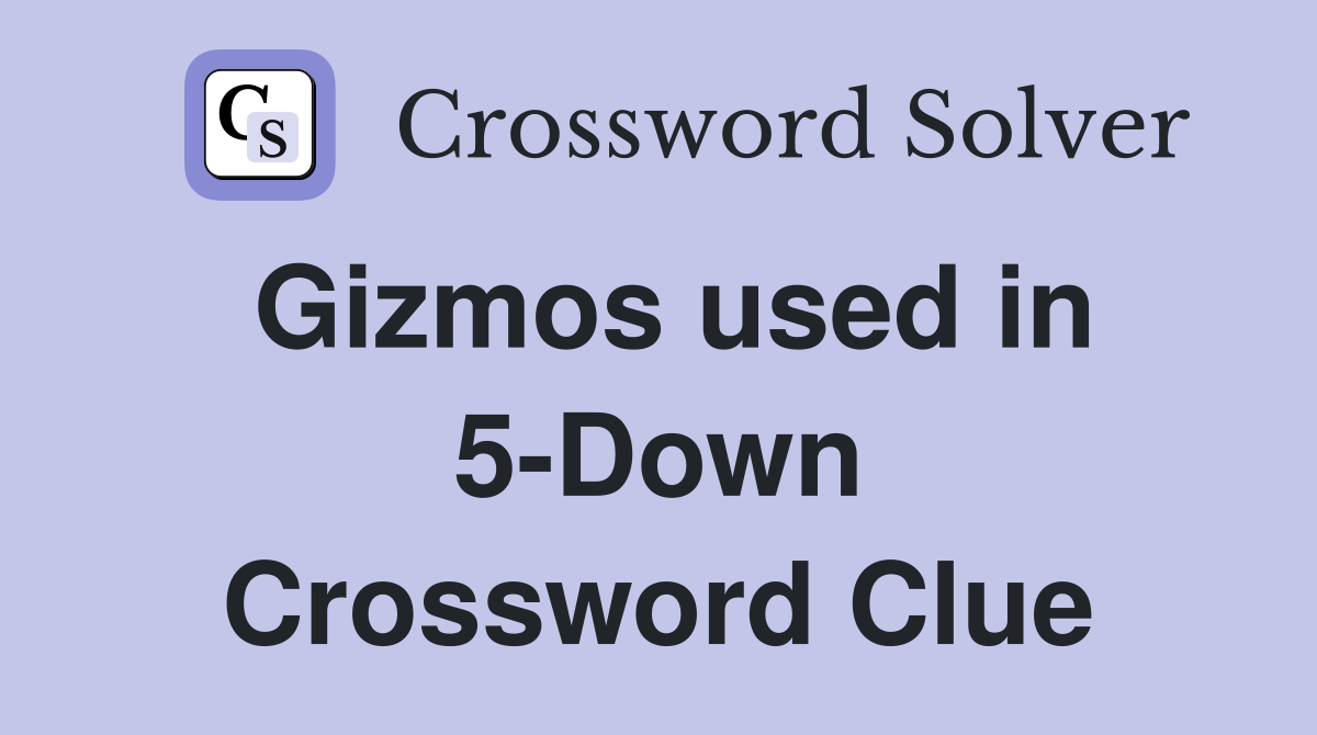 Gizmos used in 5-Down Crossword Clue