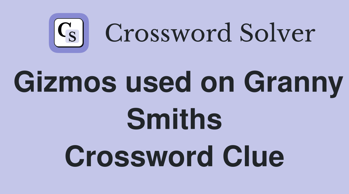 Gizmos used on Granny Smiths Crossword Clue