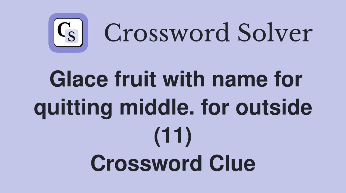 Glace fruit with name for quitting middle. for outside (11) Crossword Clue
