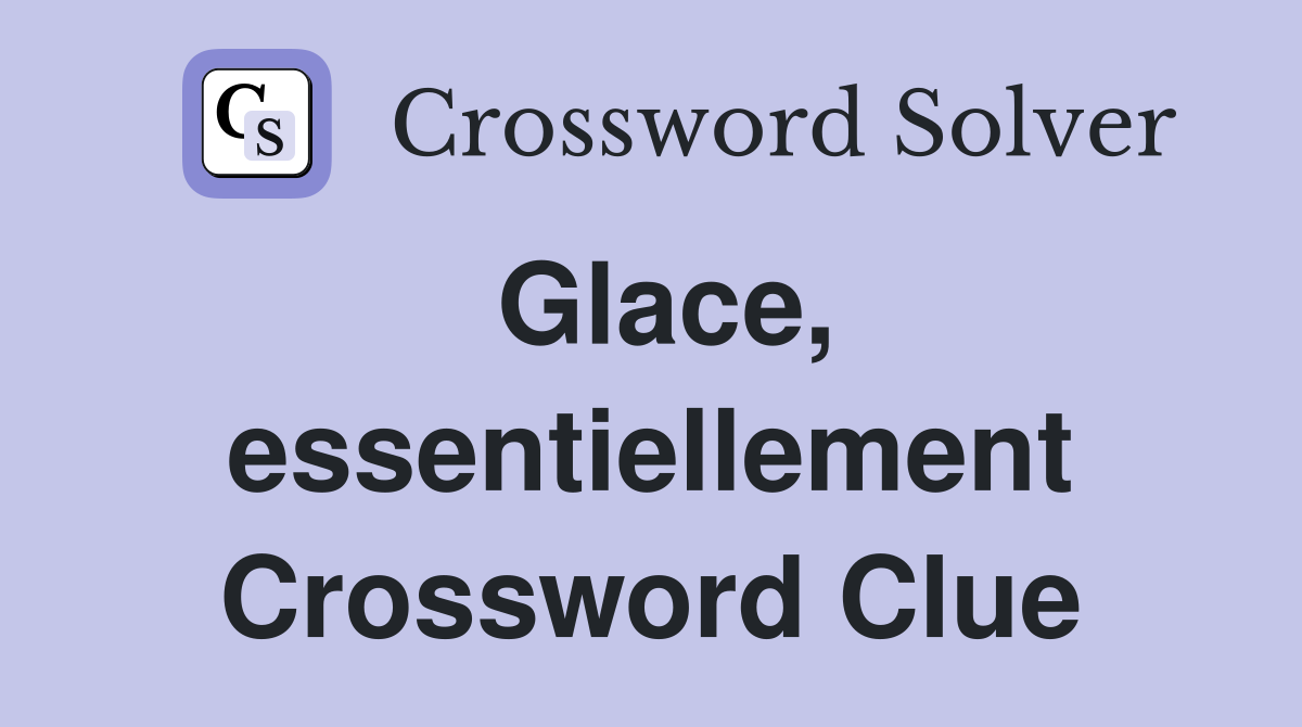 Glace, essentiellement Crossword Clue