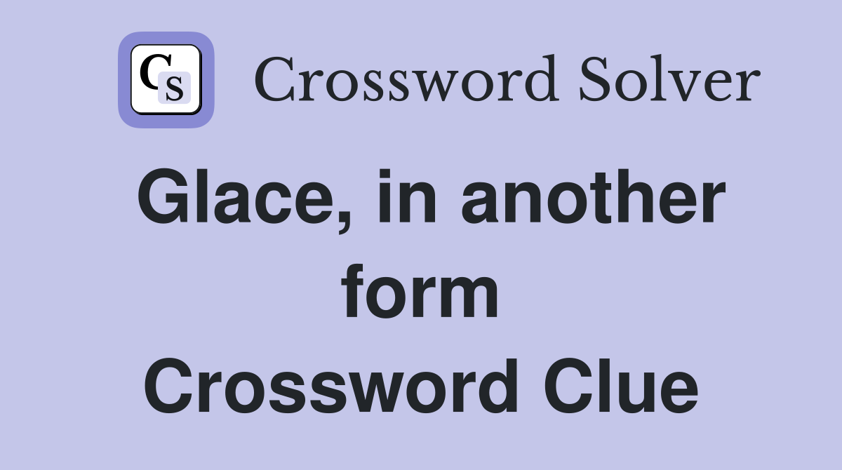 Glace, in another form Crossword Clue