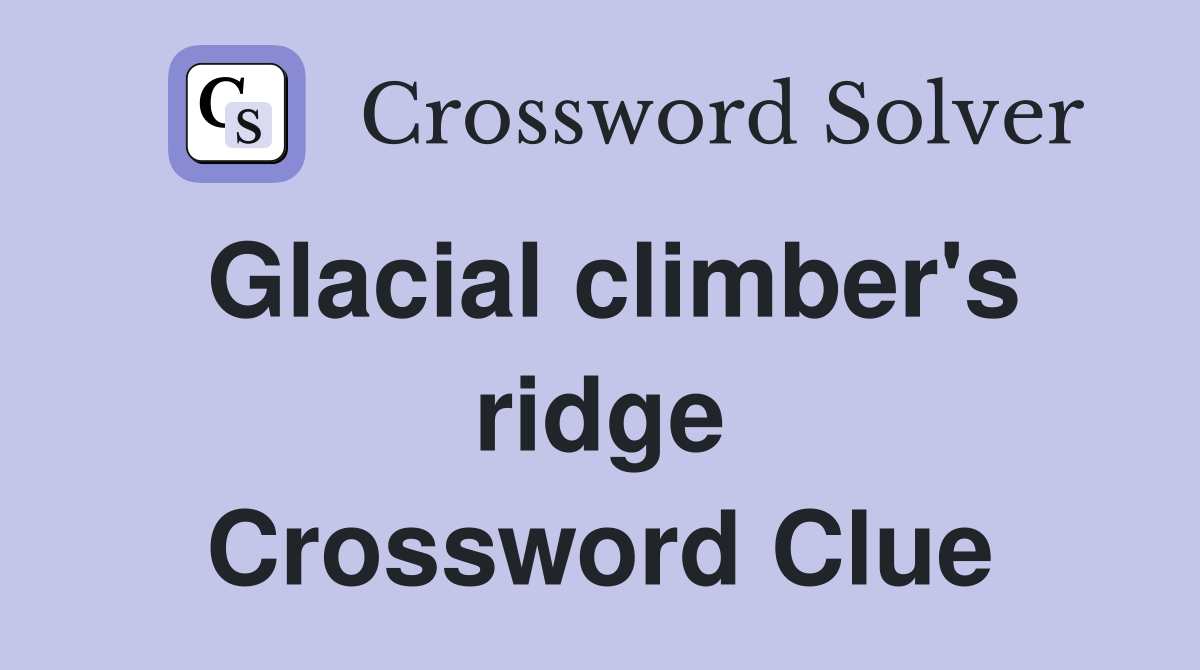 Glacial climber's ridge Crossword Clue