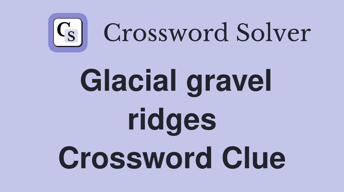 Glacial gravel ridges Crossword Clue