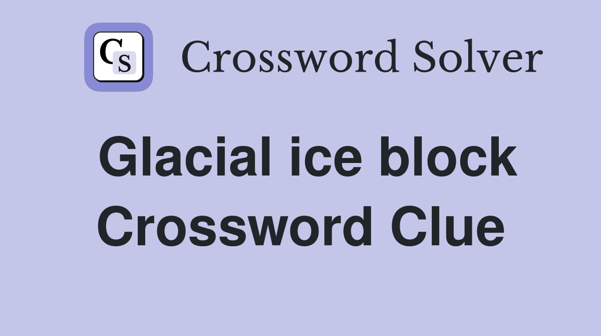 Glacial ice block Crossword Clue