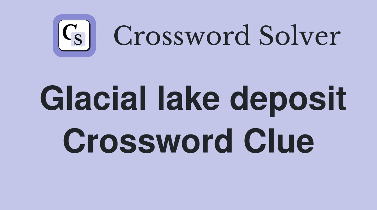 Glacial lake deposit Crossword Clue