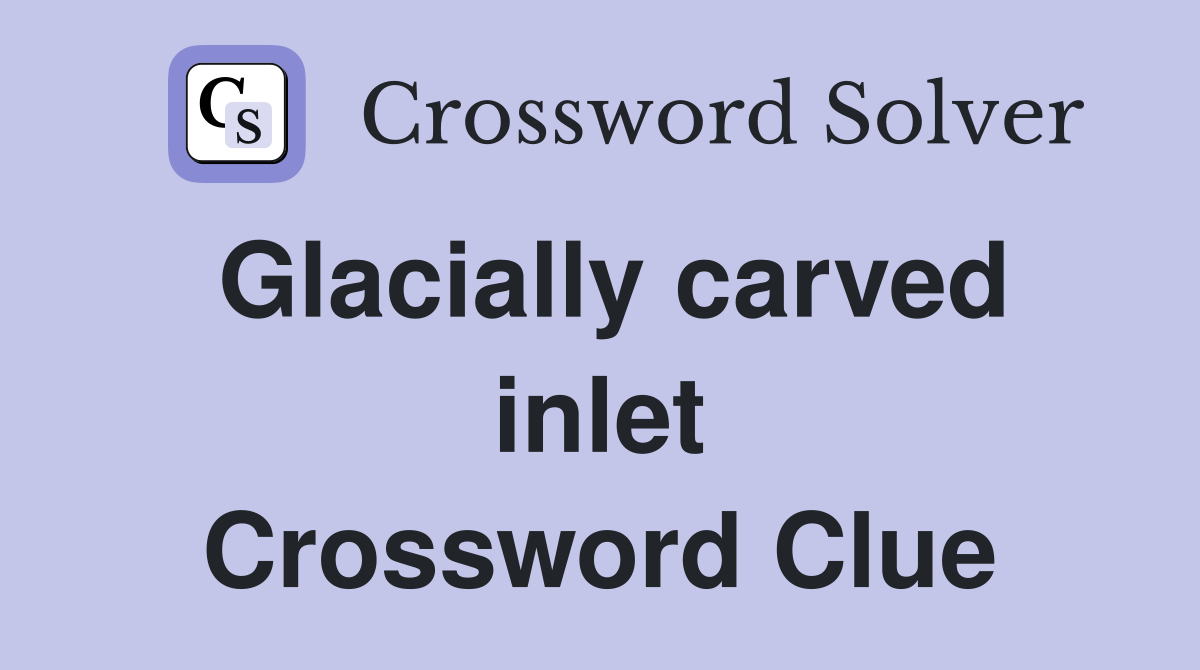 Glacially carved inlet Crossword Clue