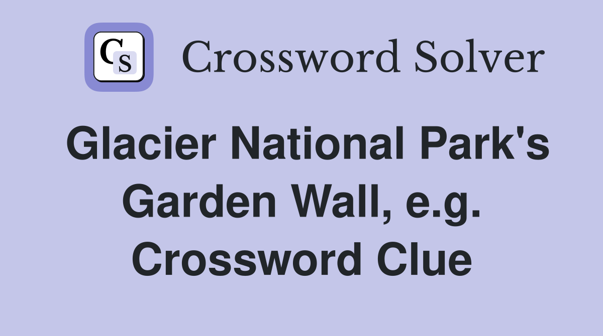 Glacier National Park's Garden Wall, e.g. Crossword Clue