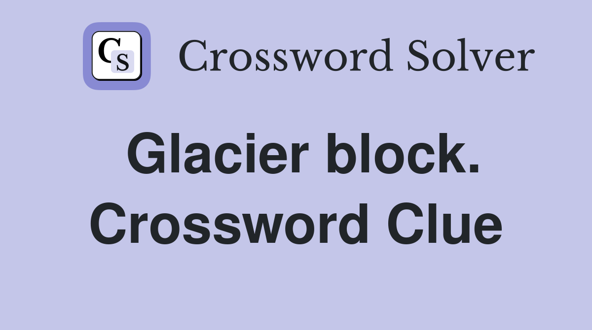 Glacier block. Crossword Clue