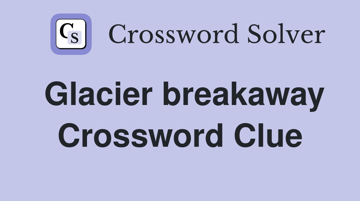 Glacier breakaway Crossword Clue