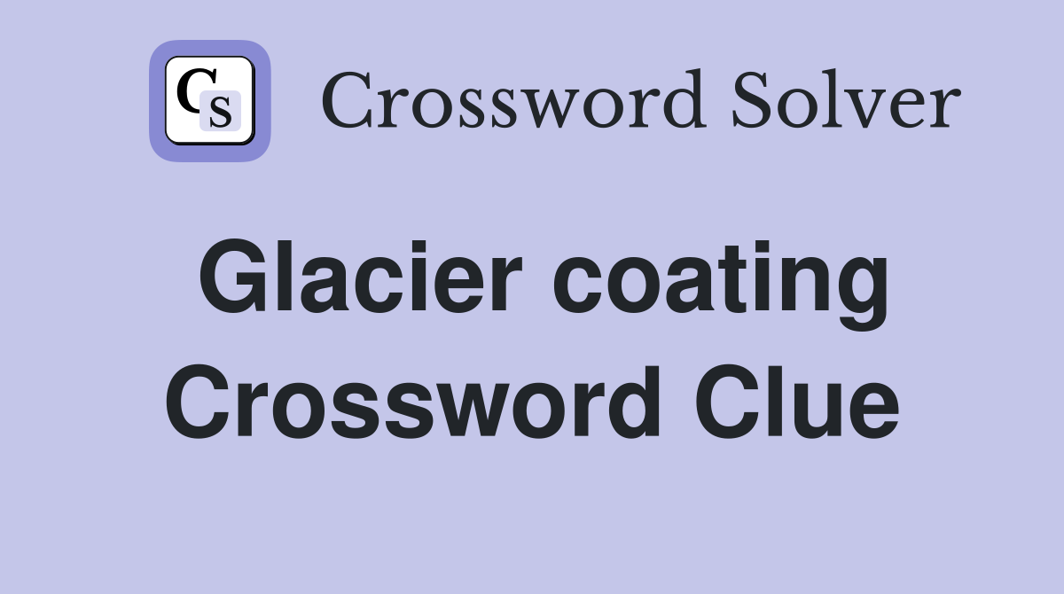 Glacier coating Crossword Clue