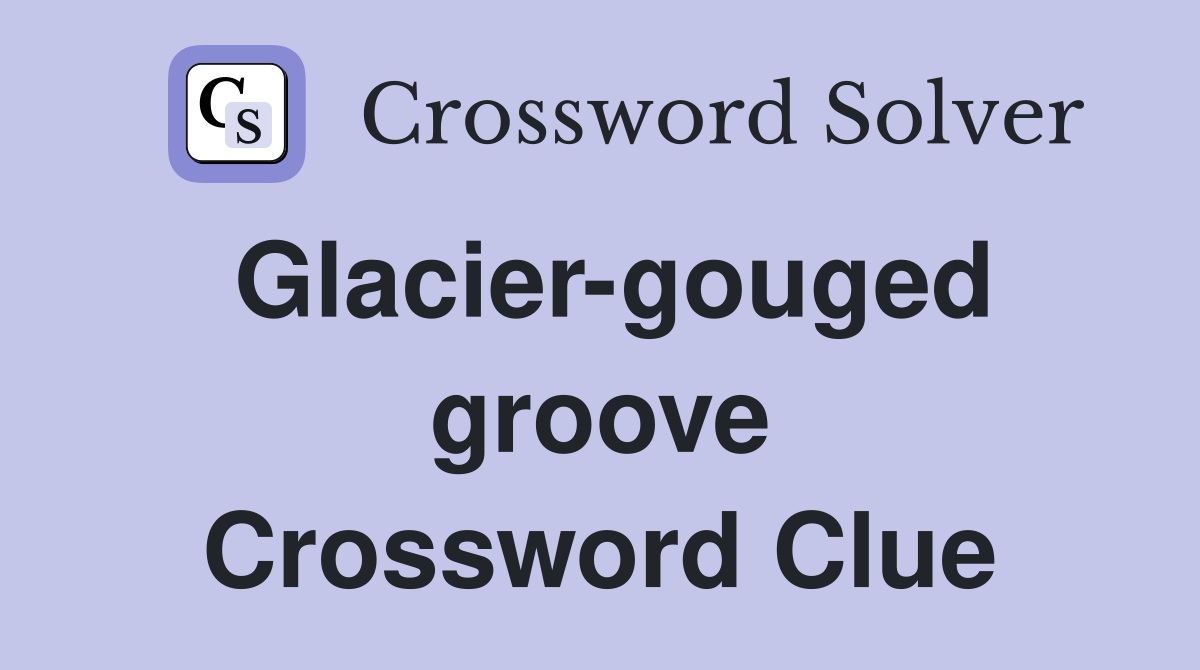 Glacier-gouged groove Crossword Clue